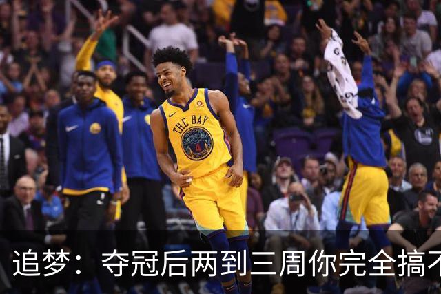 追梦：夺冠后两到三周你完全搞不清楚身在何处 像坐在云上飘浮着
